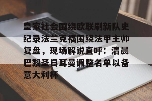 皇家社会围绕欧联刷新队史纪录法兰克福围绕法甲主帅复盘，现场解说直呼：清晨巴黎圣日耳曼调整名单以备意大利杯的简单介绍